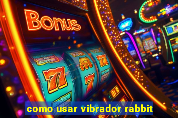 como usar vibrador rabbit